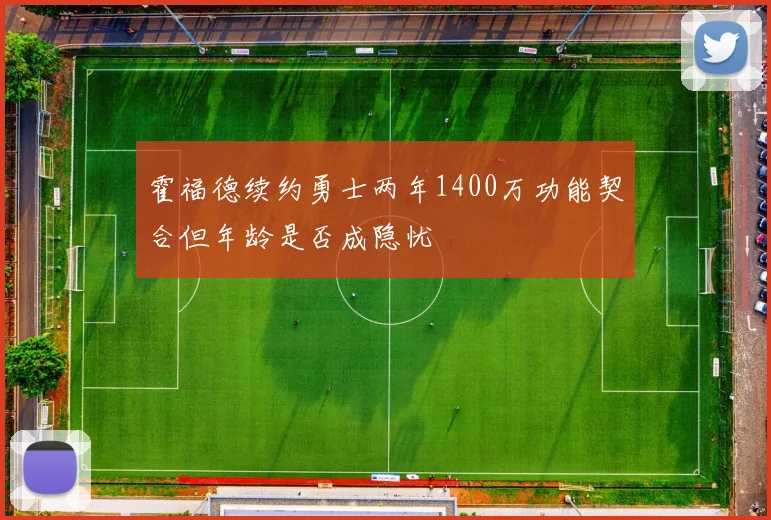 霍福德续约勇士两年1400万功能契合但年龄是否成隐忧