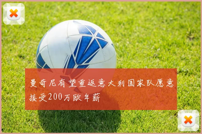曼奇尼有望重返意大利国家队愿意接受200万欧年薪